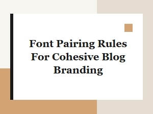 Font Pairing Rules for Cohesive Blog Branding
