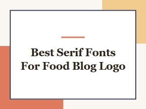 Best Serif Fonts for a Food Blog Logo