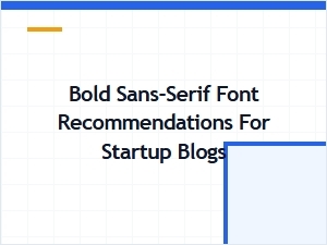 Best Bold Sans-Serif Fonts for Startup Blogs and Branding