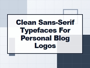 Best Clean Sans-Serif Fonts for Personal Blog Logos