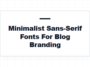 Best Minimalist Sans-Serif Fonts for Blog Branding