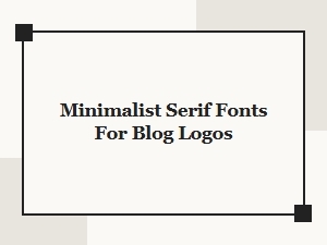 Minimalist Serif Fonts Perfect for Blog Logo Design